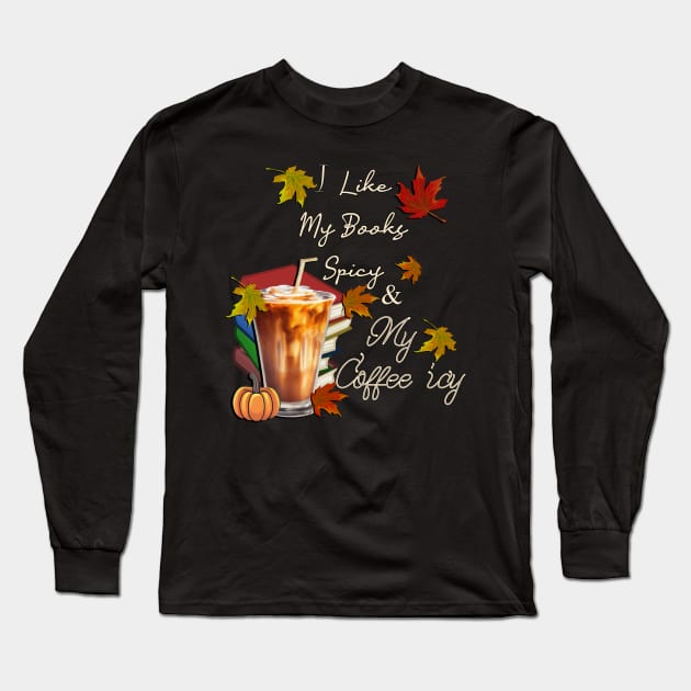 Fall I Like My Books Spicy and My Coffee Icy Spicy Autumn Long Sleeve T-Shirt by tamdevo1